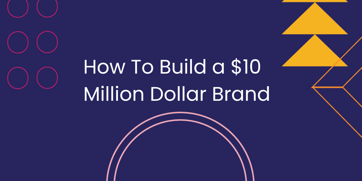building a 10 million dollar brand